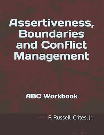 assertiveness boundaries and conflict management abc workbook 1st edition f russell crites, jr 1533465835,