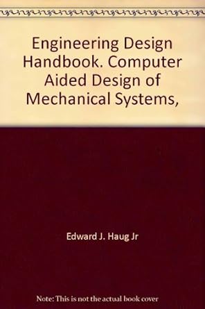 engineering design handbook computer aided design of mechanical systems 1st edition edward j haug jr