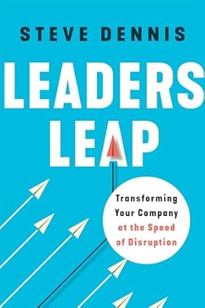 leaders leap transforming your company at the speed of disruption 1st edition steve dennis 163756029x,
