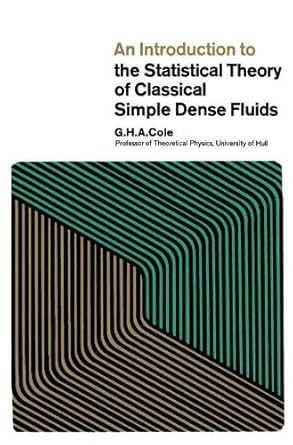 an introduction to the statistical theory of classical simple dense fluids 1st edition g h a cole b00jdda2hq