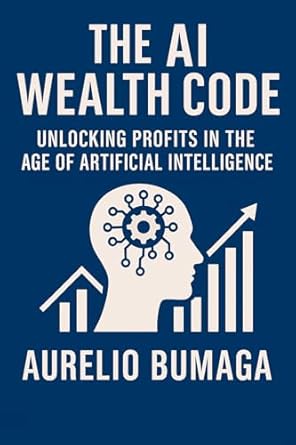 the ai wealth code unlocking profits in the age of artificial intelligence 1st edition aurelio bumaga