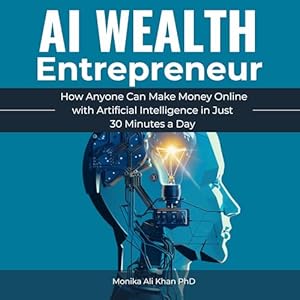 ai wealth entrepreneur how anyone can make money online with artificial intelligence in just 30 minutes a day