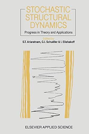 stochastic structural dynamics progress in theory and applications 1st edition t ariaratnam ,g i schueller