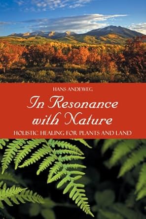 in resonance with nature holistic healing for plants and land 1st edition hans andeweg 086315705x,