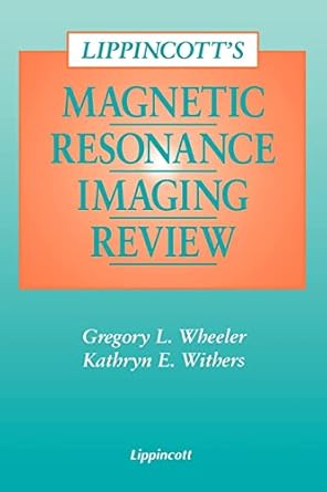 lippincotts magnetic resonance imaging review 1st edition gregory l wheeler bs rt ,kathryn e withers rt