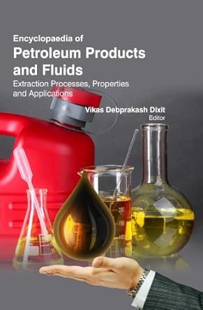 encyclopedia of petroleum products and fluids extraction processes properties and applications 1st edition
