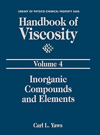 handbook of viscosity volume 4 inorganic compounds and elements 1st edition carl l yaws 0884153703,