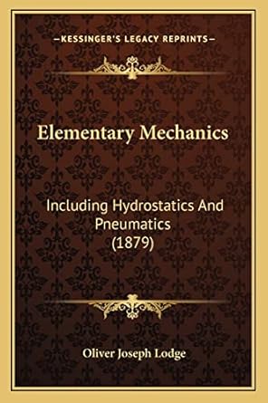 elementary mechanics including hydrostatics and pneumatics 1st edition oliver joseph lodge sir 1164630601,
