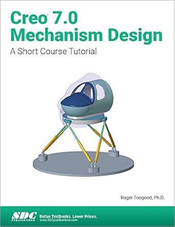 creo 7 0 mechanism design a short course tutorial 1st edition roger toogood 163057452x, 978-1630574529