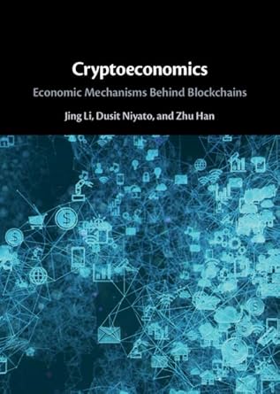 cryptoeconomics economic mechanisms behind blockchains 1st edition jing li ,dusit niyato ,zhu han b00f55vb1c,