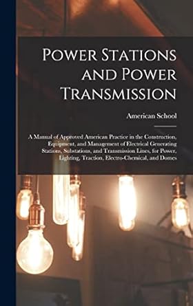 power stations and power transmission a manual of approved american practice in the construction equipment