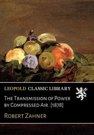 the transmission of power by compressed air 1878 1st edition robert zahner b01k9w978y
