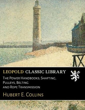 the power handbooks shafting pulleys belting and rope transmission 1st edition hubert e collins b074zx9l3l