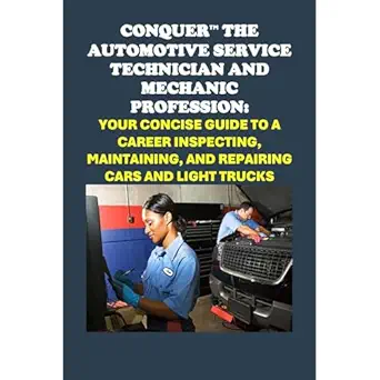 conquer the automotive service technician and mechanic profession your concise guide to a career inspecting