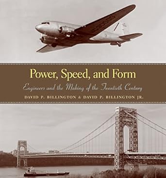 power speed and form engineers and the making of the twentieth century 1st edition david p billington jr