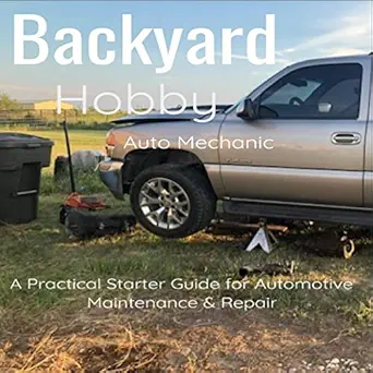 backyard hobby auto mechanic a practical starter guide for automotive maintenance and repair 1st edition no