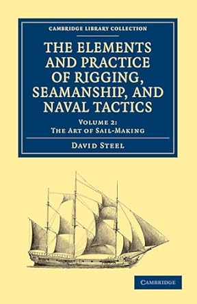 the elements and practice of rigging seamanship and naval tactics 1st edition david steel 1108026524,
