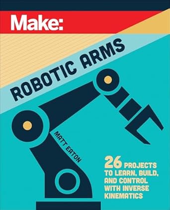make robotic arms 1st edition matthew eaton 1680458434, 978-1680458435