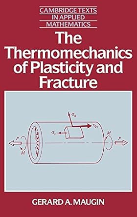 the thermomechanics of plasticity and fracture 1st edition gerard a maugin 0521394767, 978-0521394765