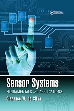 sensor systems fundamentals and applications 1st edition clarence w de silva 1498716245, 978-1498716246