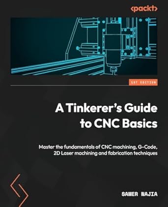 a tinkerers guide to cnc basics master the fundamentals of cnc machining g code 2d laser machining and