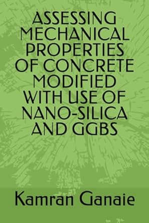 assessing mechanical properties of concrete modified with use of nano silica and ggbs 1st edition er kamran