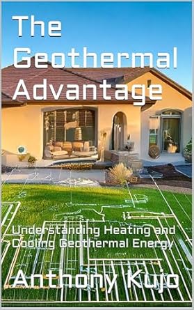 the geothermal advantage understanding heating and cooling geothermal energy 1st edition anthony kujo