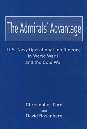 the admirals advantage u s navy operational intelligence in world war ii and the cold war 1st edition