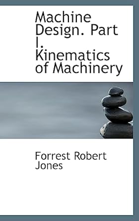 machine design part i kinematics of machinery 1st edition forrest robert jones 1103017721, 978-1103017720