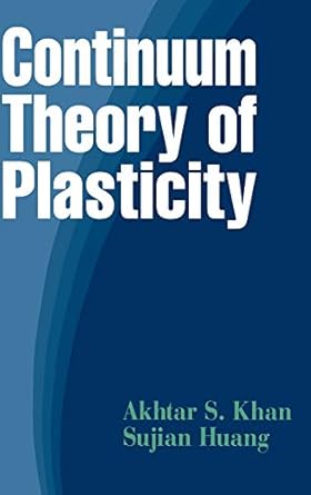 continuum theory of plasticity 1st edition akhtar s khan ,sujian huang 0471310433, 978-0471310433