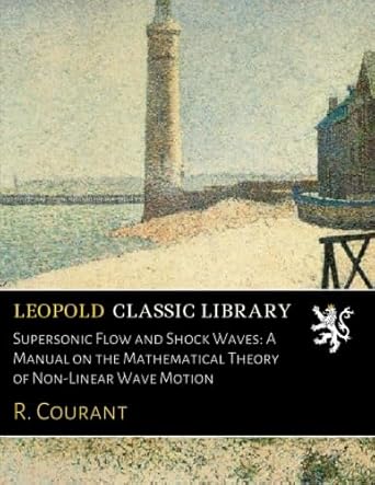 supersonic flow and shock waves a manual on the mathematical theory of non linear wave motion 1st edition r