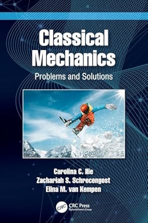 classical mechanics 1st edition carolina c ilie ,zachariah s schrecengost ,elina m van kempen 1032430990,