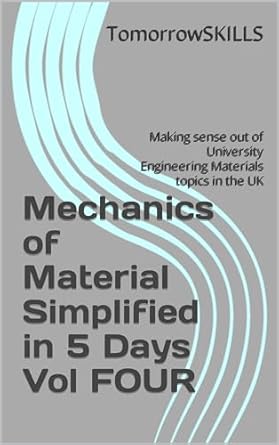mechanics of material simplified in 5 days vol four making sense out of university engineering materials