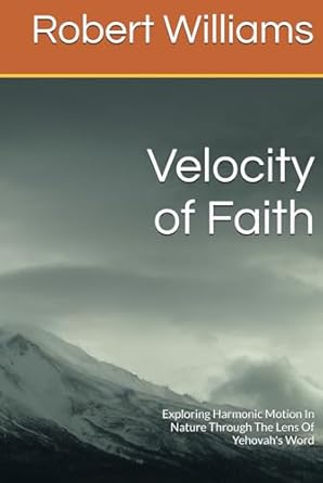 velocity of faith exploring harmonic motion in nature through the lens of yehovahs word 1st edition mr robert