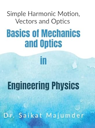 basic mechanics and optics in engineering physics simple harmonic motions vector algebra and optics in