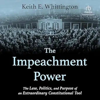 the impeachment power the law politics and purpose of an extraordinary constitutional tool 1st edition keith