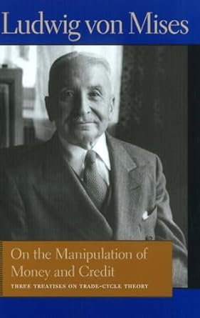 on the manipulation of money and credit three treatises on trade cycle theory 1st edition ludwig von mises