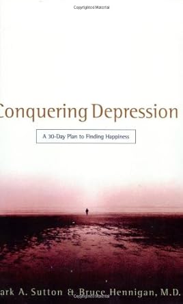 conquering depression a 30 day plan to finding happiness 1st edition bruce hennigan ,mark sutton 0805421580,