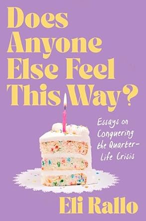 does anyone else feel this way essays on conquering the quarter life crisis 1st edition eli rallo b0cpm4clst
