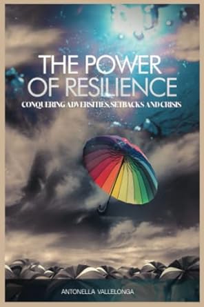 the power of resilience conquering adversities setbacks and crisis conquering adversities setbacks and crisis