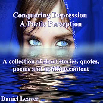 conquering depression a poetic perception a collection of short stories quotes poems and uplifting content