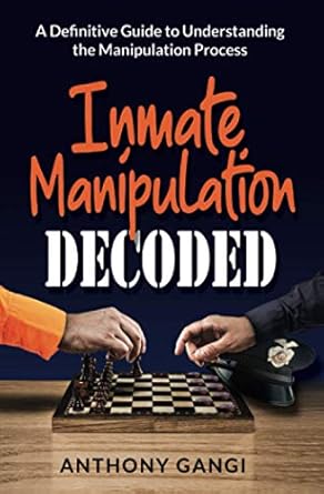 inmate manipulation decoded a definitive guide to understanding the manipulation process 1st edition anthony