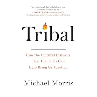 tribal how the cultural instincts that divide us can help bring us together 1st edition michael morris