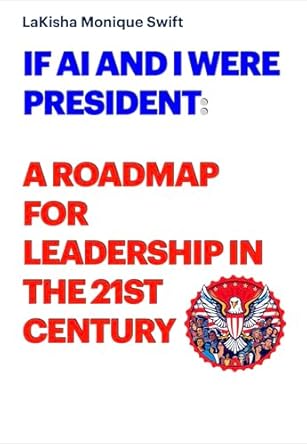 if ai and i were president a roadmap for leadership in the 21st century a roadmap for leadership in the 21st