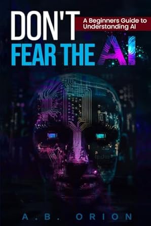 dont fear the ai unlocking ais potential easy to understand guide to the future learn how to use and