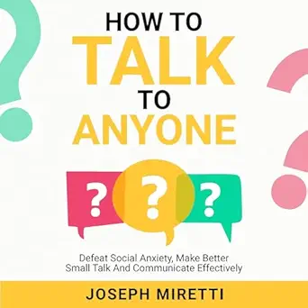 how to talk to anyone defeat social anxiety make better small talk and communicate effectively 1st edition