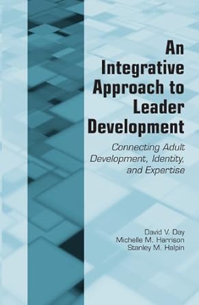 an integrative approach to leader development connecting adult development identity and expertise 1st edition