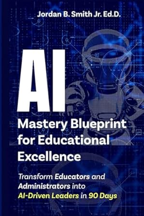 ai mastery blueprint for educational excellence transform educators and administrators into ai driven leaders