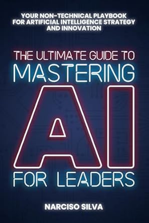 the ultimate guide to mastering ai for leaders your non technical playbook for artificial intelligence
