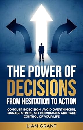 the power of decisions from hesitation to action conquer indecision avoid overthinking manage stress set